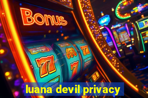 luana devil privacy